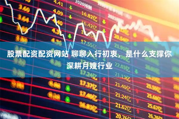 股票配资配资网站 聊聊入行初衷，是什么支撑你深耕月嫂行业